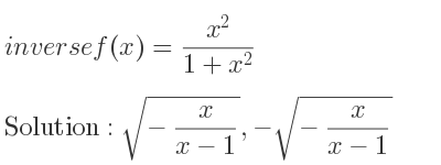 The inverse of f(x)=(x^2)/(1+x^2) is sqrt(-x/(x-1)),-sqrt(-x/(x-1))